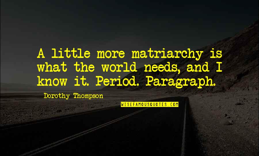 Dorothy Thompson Quotes By Dorothy Thompson: A little more matriarchy is what the world