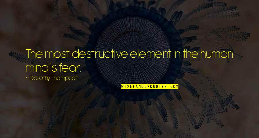 Dorothy Thompson Quotes By Dorothy Thompson: The most destructive element in the human mind