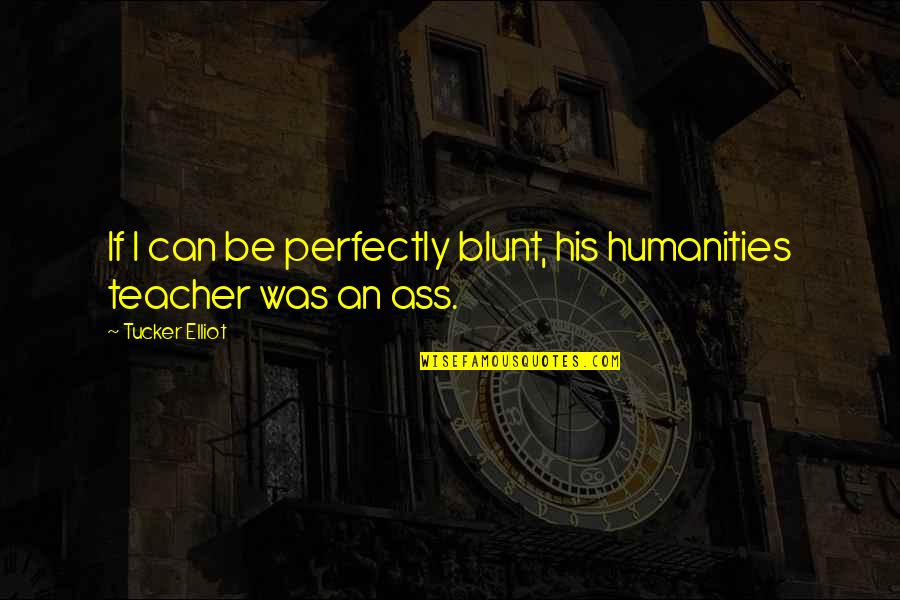 Dorothy Vaughan Inspirational Quotes By Tucker Elliot: If I can be perfectly blunt, his humanities Dorothy Vaughan Inspirational Quotes By Tucker Elliot: If I can be perfectly blunt, his humanities