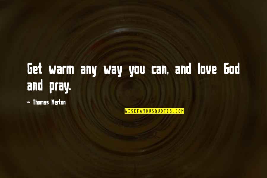Dorothy Vaughan Quotes By Thomas Merton: Get warm any way you can, and love