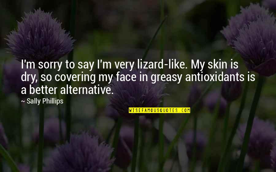 Dorothy Wizard Of Oz Quotes By Sally Phillips: I'm sorry to say I'm very lizard-like. My Dorothy Wizard Of Oz Quotes By Sally Phillips: I'm sorry to say I'm very lizard-like. My