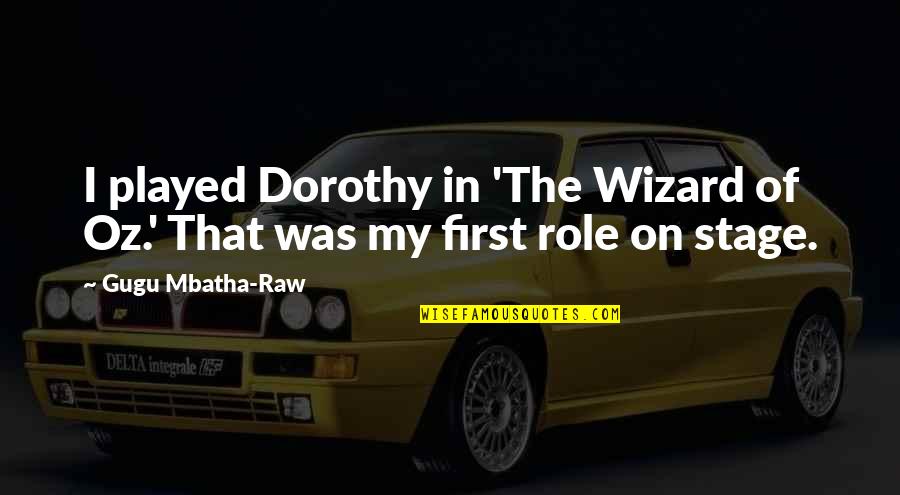 Dorothy Wizard Quotes By Gugu Mbatha-Raw: I played Dorothy in 'The Wizard of Oz.' Dorothy Wizard Quotes By Gugu Mbatha-Raw: I played Dorothy in 'The Wizard of Oz.'
