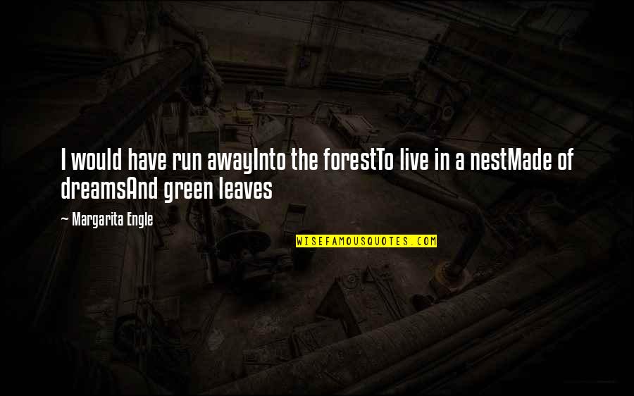 Dorothy Wizard Quotes By Margarita Engle: I would have run awayInto the forestTo live Dorothy Wizard Quotes By Margarita Engle: I would have run awayInto the forestTo live