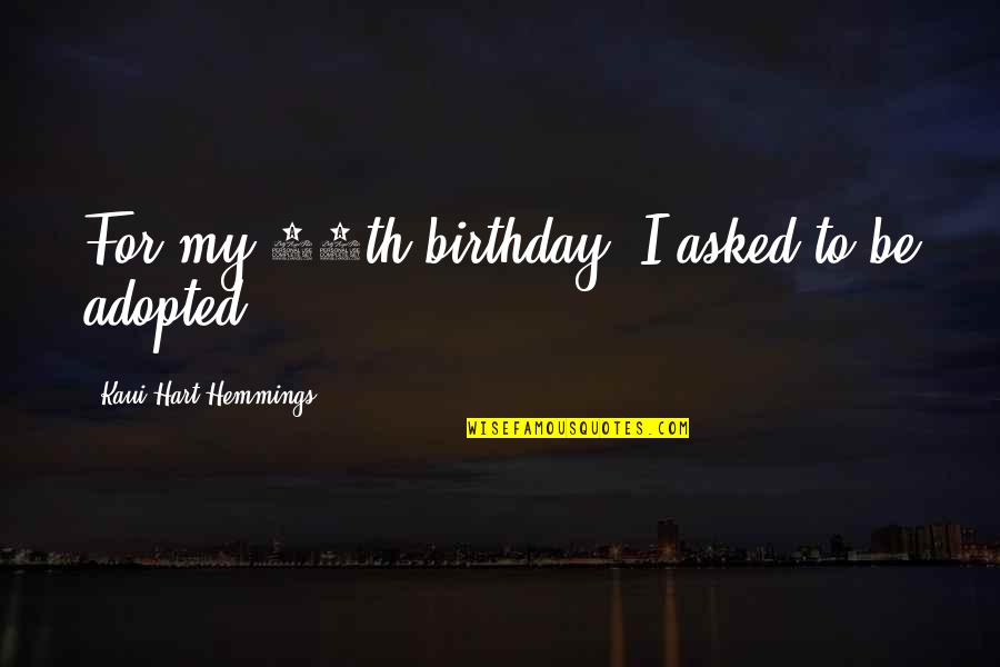 Dorothys Cheese Quotes By Kaui Hart Hemmings: For my 11th birthday, I asked to be Dorothys Cheese Quotes By Kaui Hart Hemmings: For my 11th birthday, I asked to be