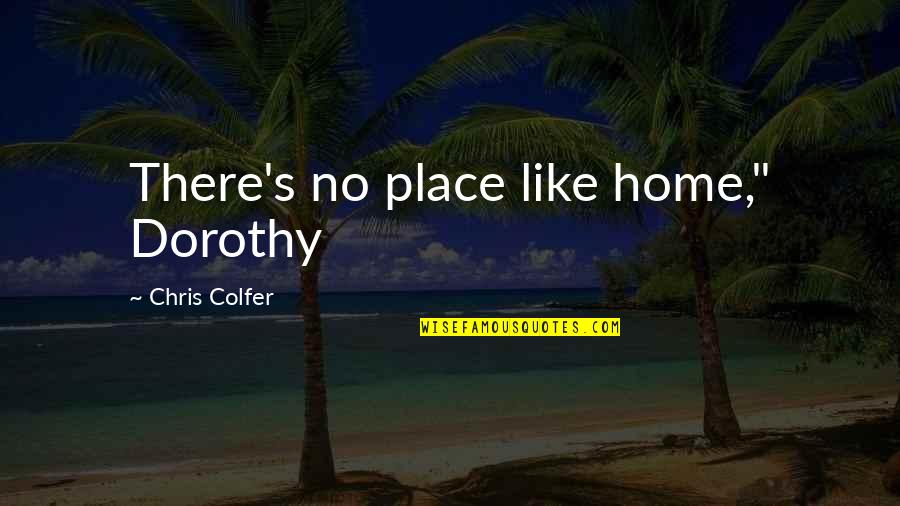 Dorothy's Quotes By Chris Colfer: There's no place like home," Dorothy