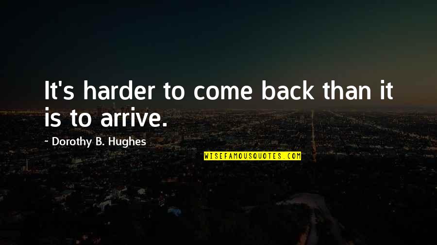 Dorothy's Quotes By Dorothy B. Hughes: It's harder to come back than it is