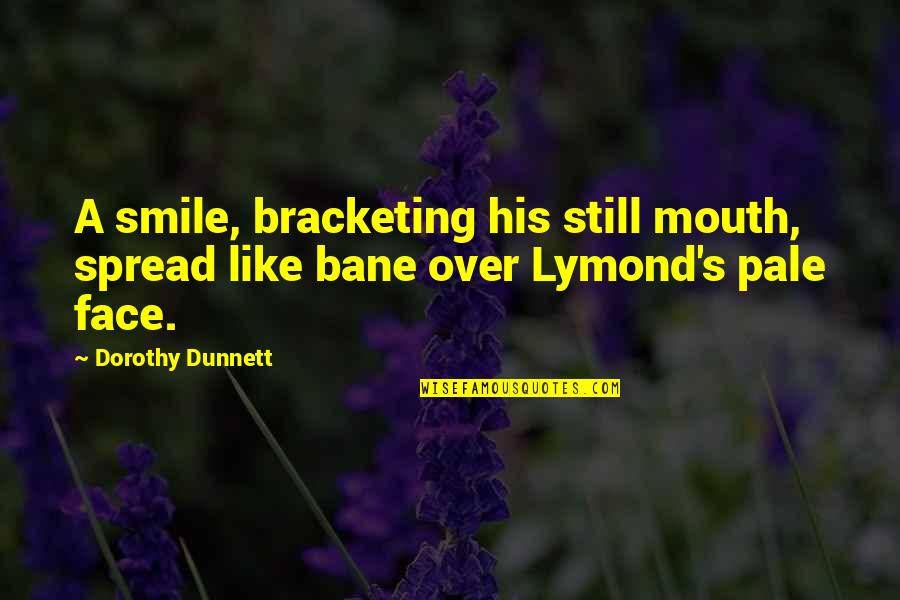 Dorothy's Quotes By Dorothy Dunnett: A smile, bracketing his still mouth, spread like