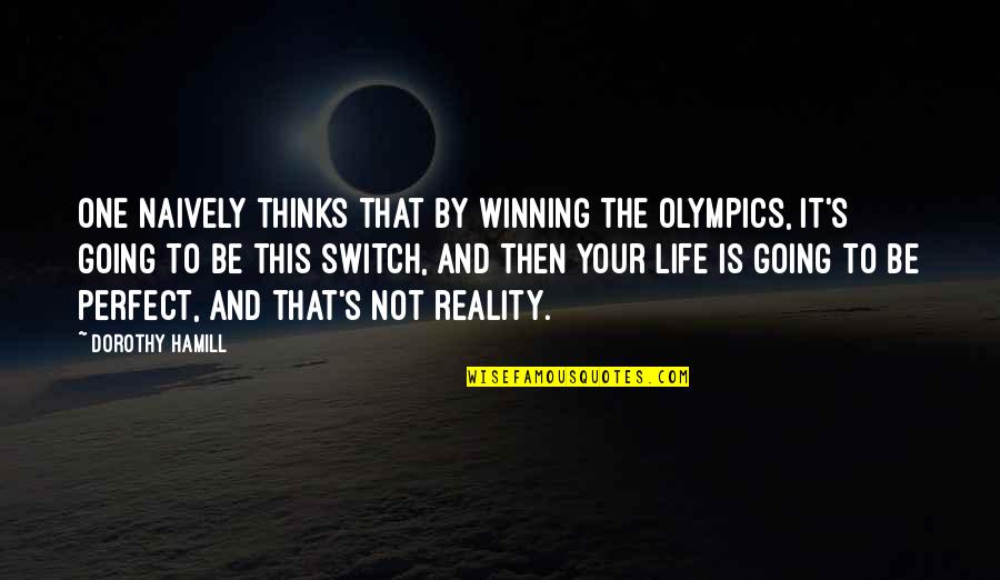Dorothy's Quotes By Dorothy Hamill: One naively thinks that by winning the Olympics,