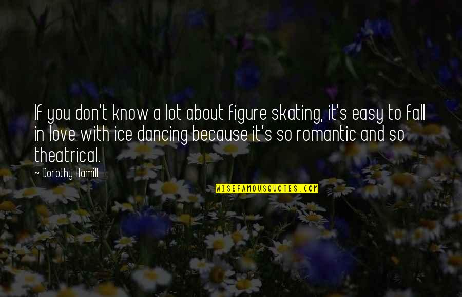 Dorothy's Quotes By Dorothy Hamill: If you don't know a lot about figure