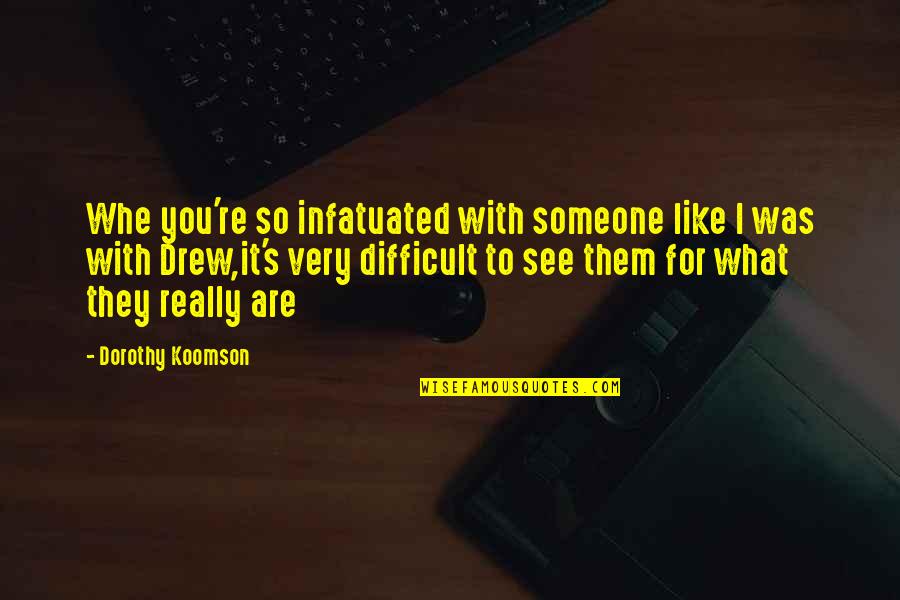 Dorothy's Quotes By Dorothy Koomson: Whe you're so infatuated with someone like I