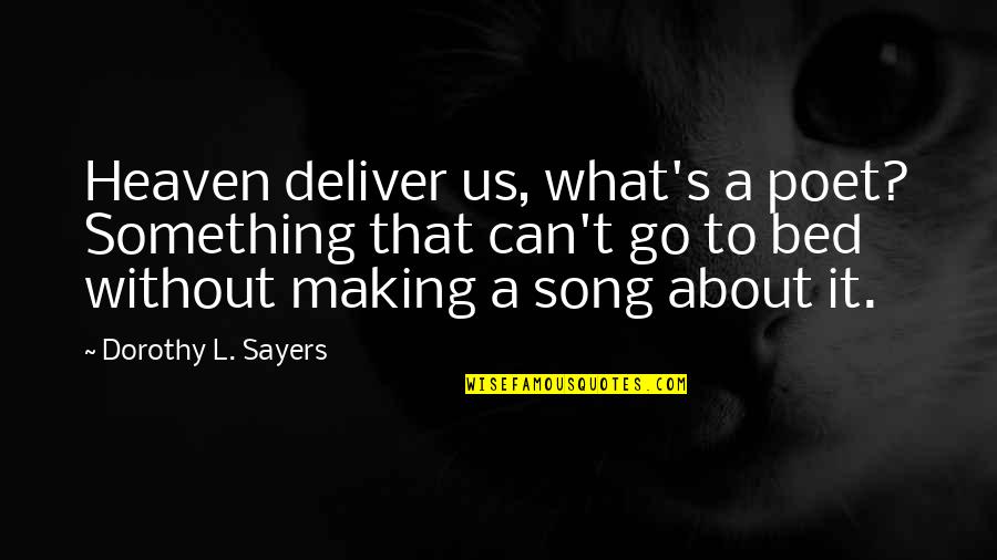 Dorothy's Quotes By Dorothy L. Sayers: Heaven deliver us, what's a poet? Something that