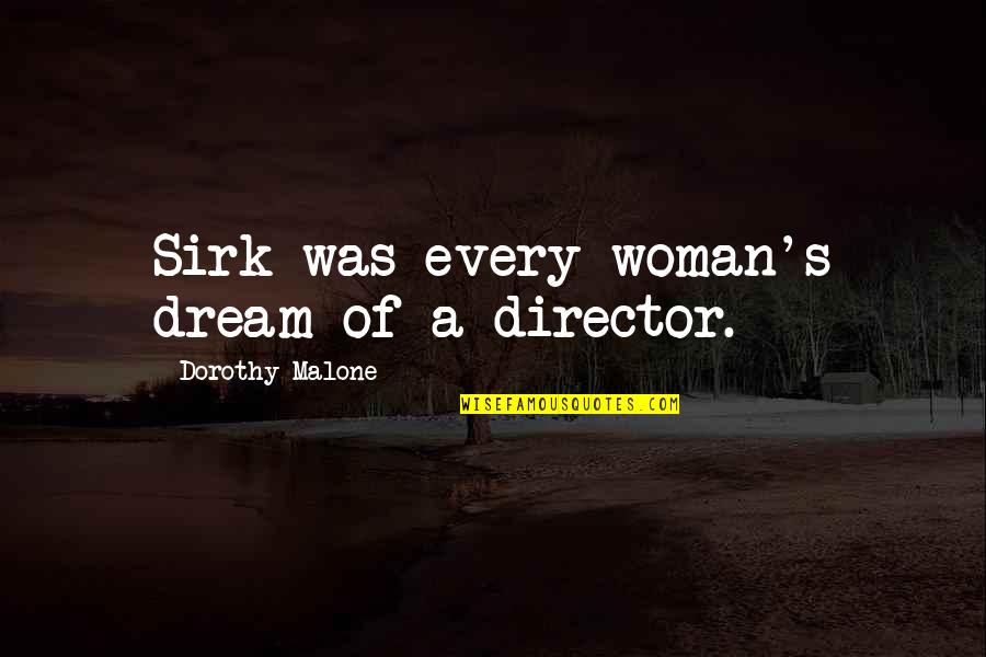Dorothy's Quotes By Dorothy Malone: Sirk was every woman's dream of a director.