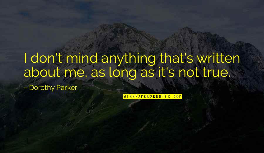 Dorothy's Quotes By Dorothy Parker: I don't mind anything that's written about me,