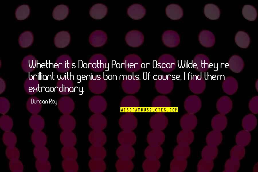 Dorothy's Quotes By Duncan Roy: Whether it's Dorothy Parker or Oscar Wilde, they're