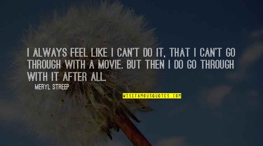 Dorotka Daniel Quotes By Meryl Streep: I always feel like I can't do it,