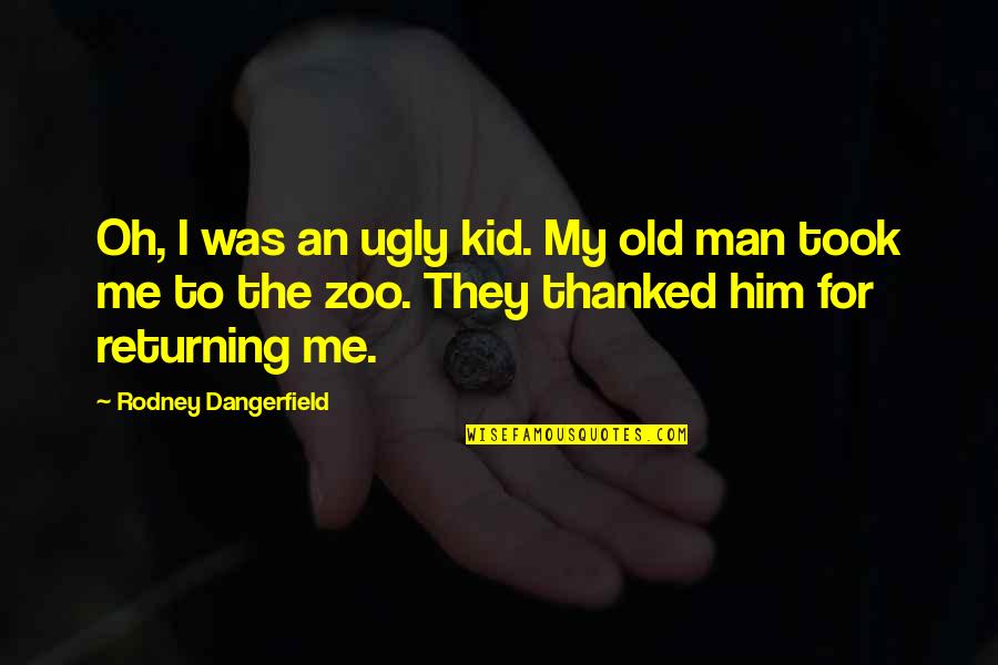 Dorotka Daniel Quotes By Rodney Dangerfield: Oh, I was an ugly kid. My old