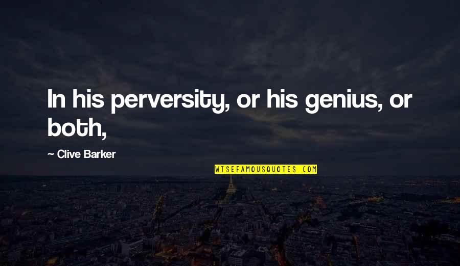 Dorottya Hais Quotes By Clive Barker: In his perversity, or his genius, or both,