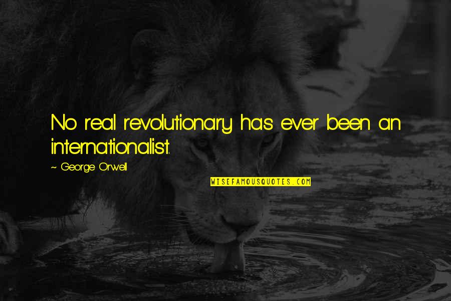 Dorottya Hais Quotes By George Orwell: No real revolutionary has ever been an internationalist.