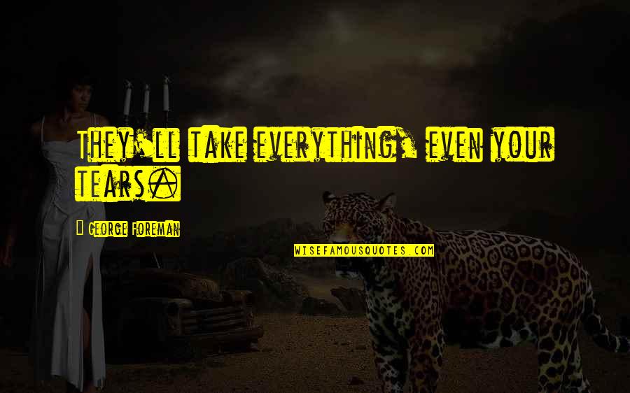 Dorottya Patika Quotes By George Foreman: They'll take everything, even your tears.
