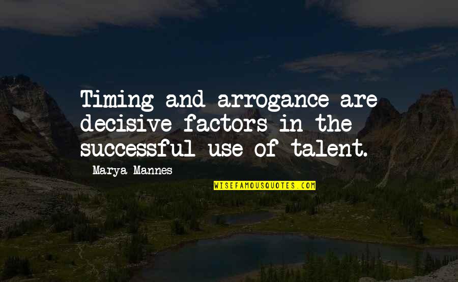 Dorough And Dorough Quotes By Marya Mannes: Timing and arrogance are decisive factors in the