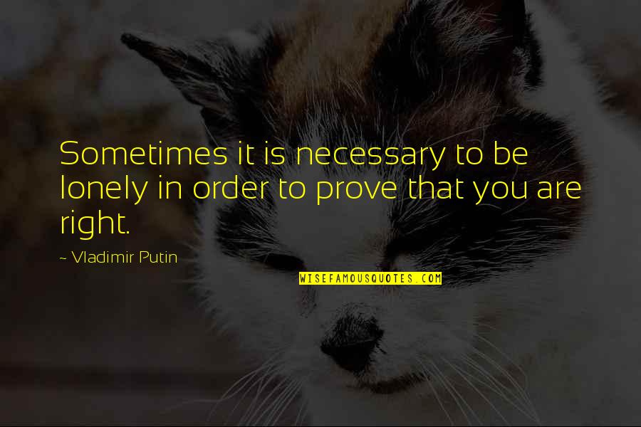 Dorough Landscape Quotes By Vladimir Putin: Sometimes it is necessary to be lonely in