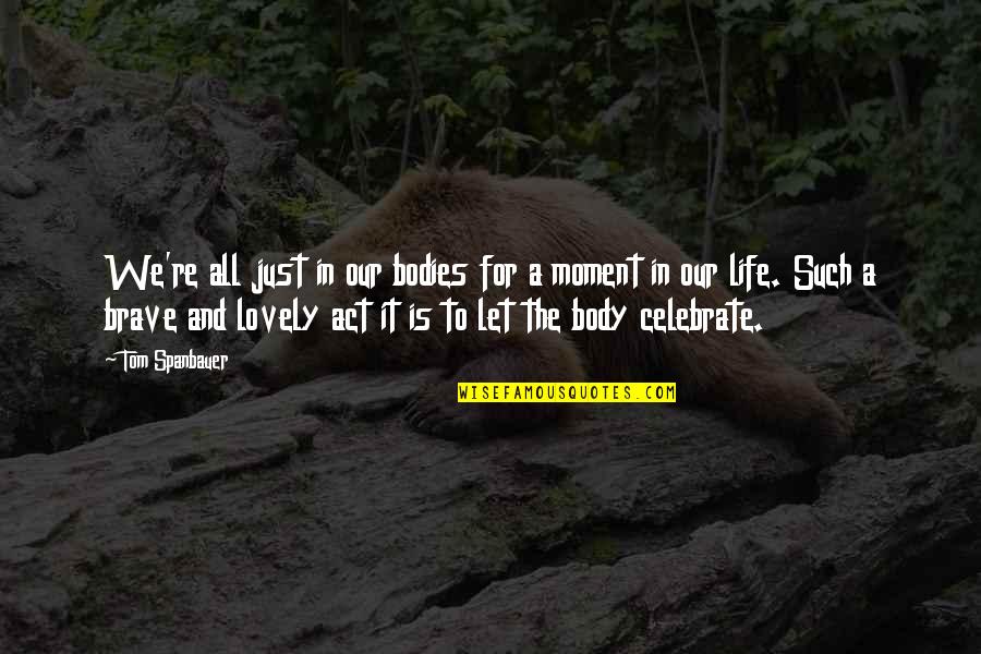 Dorough Lupus Quotes By Tom Spanbauer: We're all just in our bodies for a Dorough Lupus Quotes By Tom Spanbauer: We're all just in our bodies for a