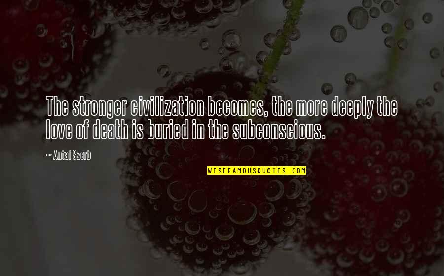 Dorow Pommern Quotes By Antal Szerb: The stronger civilization becomes, the more deeply the Dorow Pommern Quotes By Antal Szerb: The stronger civilization becomes, the more deeply the