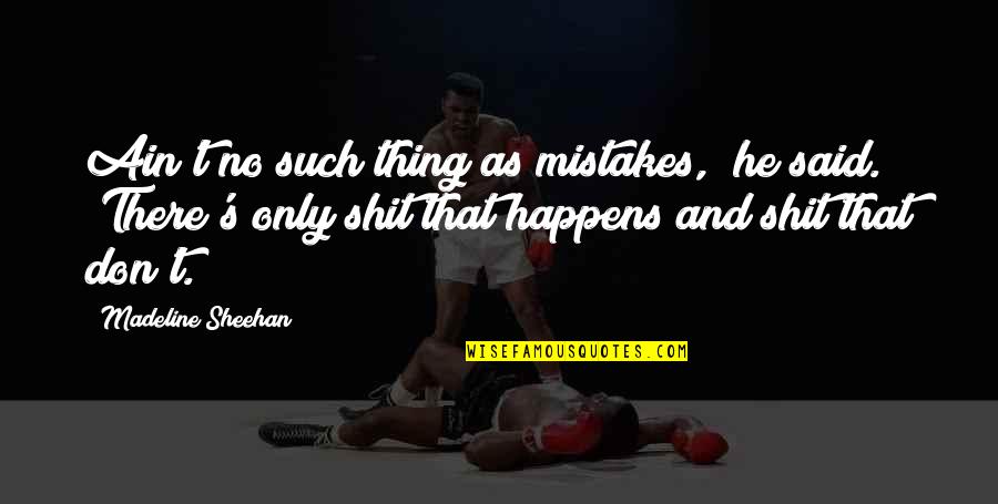 Dorphen Quotes By Madeline Sheehan: Ain't no such thing as mistakes," he said. Dorphen Quotes By Madeline Sheehan: Ain't no such thing as mistakes," he said.