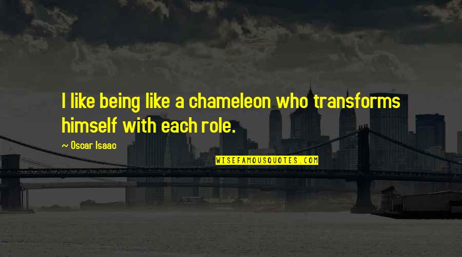 Dorrah And Associates Quotes By Oscar Isaac: I like being like a chameleon who transforms