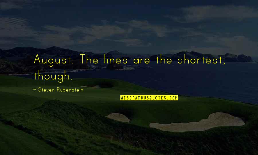 Dorrah And Associates Quotes By Steven Rubenstein: August. The lines are the shortest, though. Dorrah And Associates Quotes By Steven Rubenstein: August. The lines are the shortest, though.