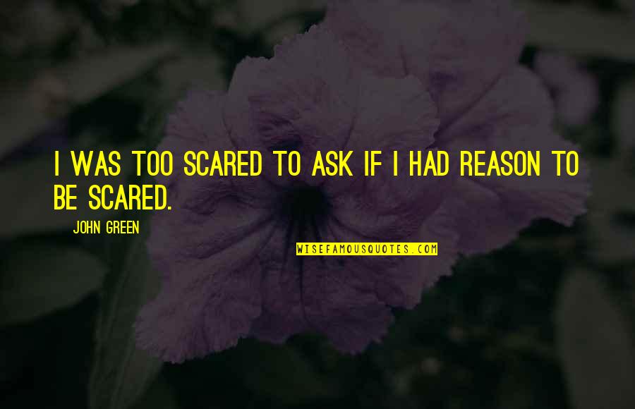 Dorraine Roseman Quotes By John Green: I was too scared to ask if I