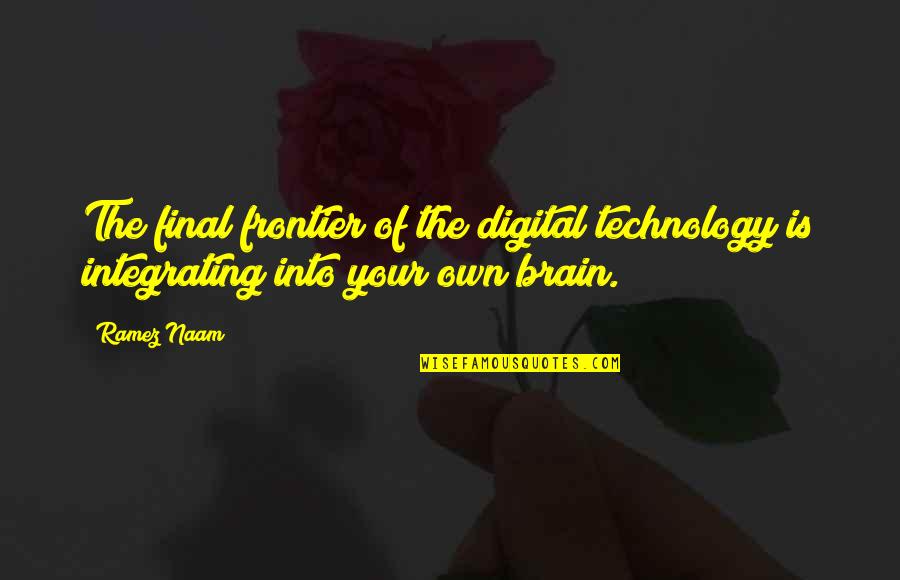 Dorre Love Quotes By Ramez Naam: The final frontier of the digital technology is