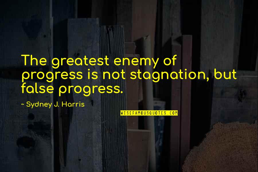 Dorre Love Quotes By Sydney J. Harris: The greatest enemy of progress is not stagnation,