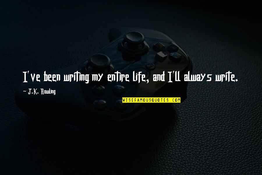 Dorret Quotes By J.K. Rowling: I've been writing my entire life, and I'll