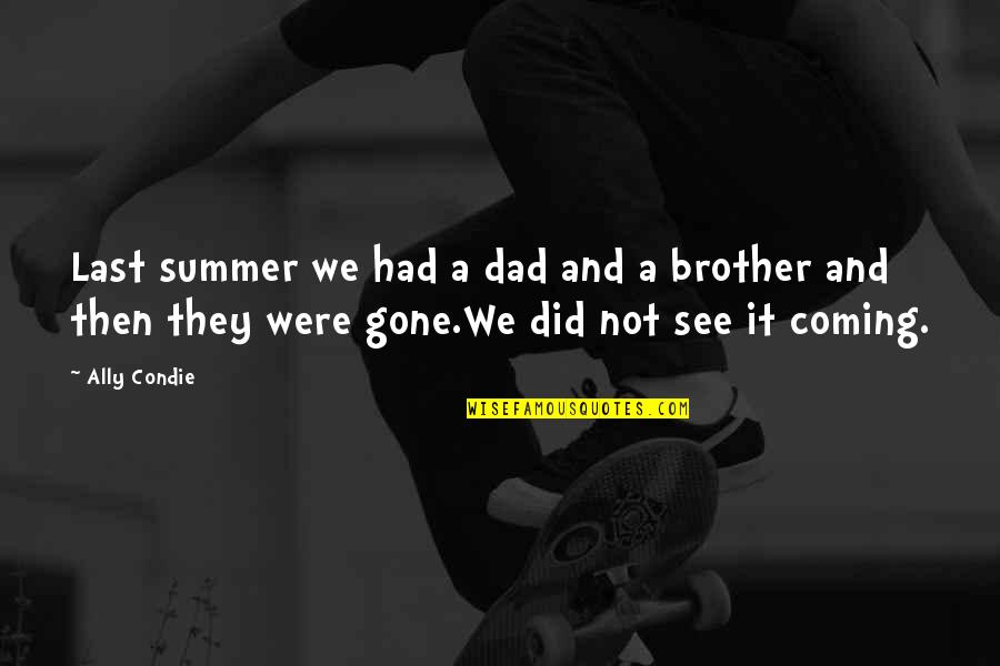 Dorrett Vanderberg Quotes By Ally Condie: Last summer we had a dad and a Dorrett Vanderberg Quotes By Ally Condie: Last summer we had a dad and a