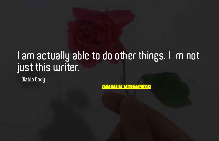 Dorrett Vanderberg Quotes By Diablo Cody: I am actually able to do other things.
