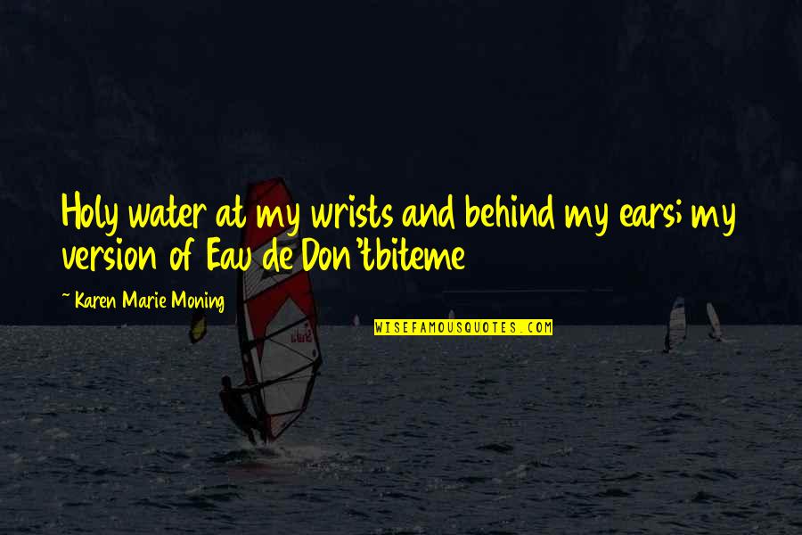 Dorrett Vanderberg Quotes By Karen Marie Moning: Holy water at my wrists and behind my Dorrett Vanderberg Quotes By Karen Marie Moning: Holy water at my wrists and behind my