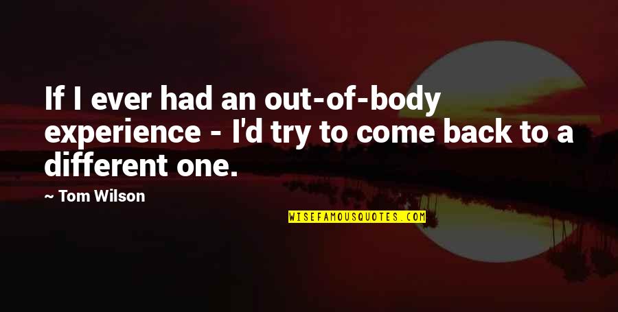 Dorrett Vanderberg Quotes By Tom Wilson: If I ever had an out-of-body experience -
