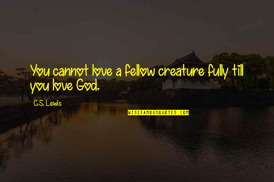 Dorrie Evans Quotes By C.S. Lewis: You cannot love a fellow creature fully till