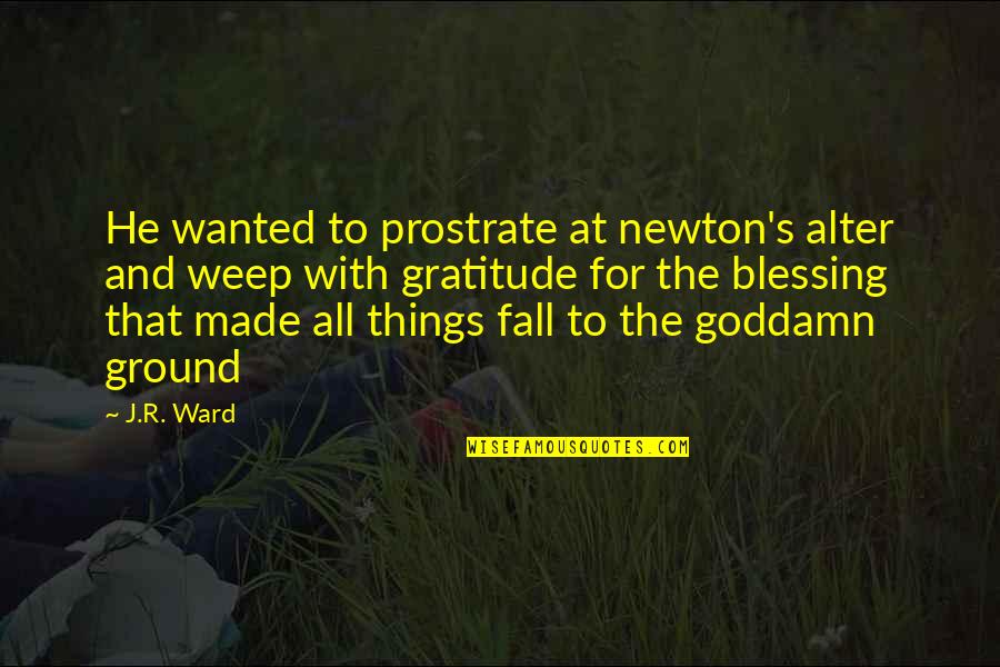 Dorrien Pitts Quotes By J.R. Ward: He wanted to prostrate at newton's alter and