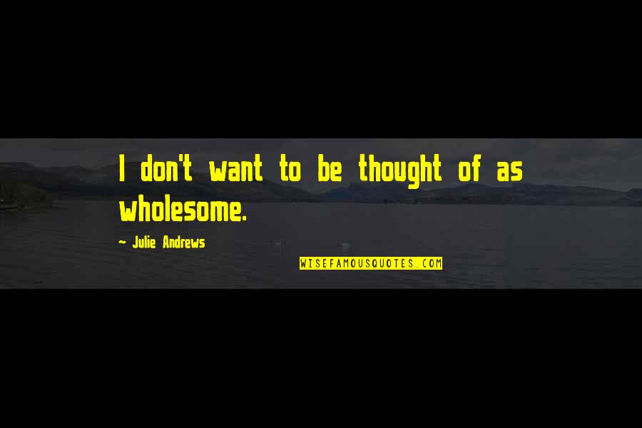 Dorrien Pitts Quotes By Julie Andrews: I don't want to be thought of as