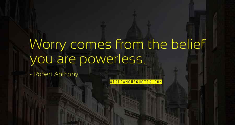 Dorrien Pitts Quotes By Robert Anthony: Worry comes from the belief you are powerless.