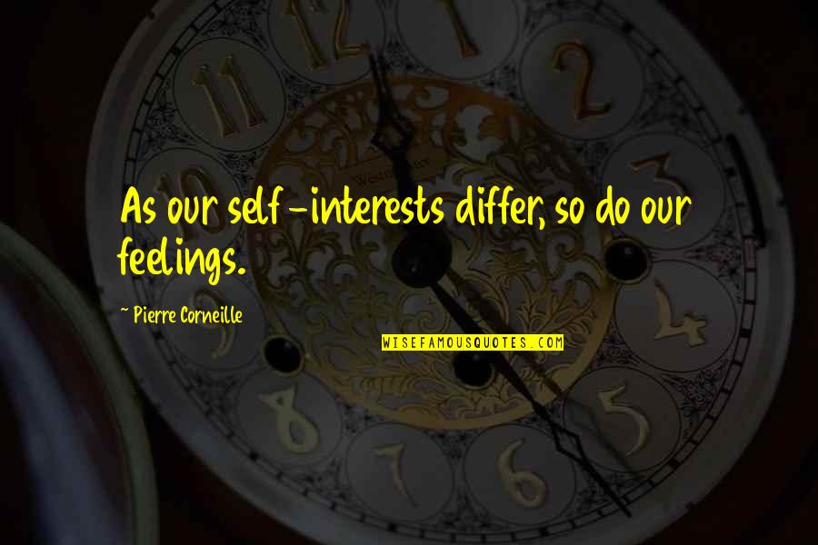 Dorries Detailing Quotes By Pierre Corneille: As our self-interests differ, so do our feelings.