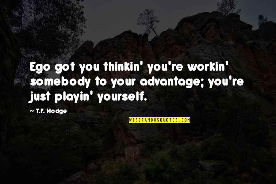 Dorries Yachts Quotes By T.F. Hodge: Ego got you thinkin' you're workin' somebody to Dorries Yachts Quotes By T.F. Hodge: Ego got you thinkin' you're workin' somebody to