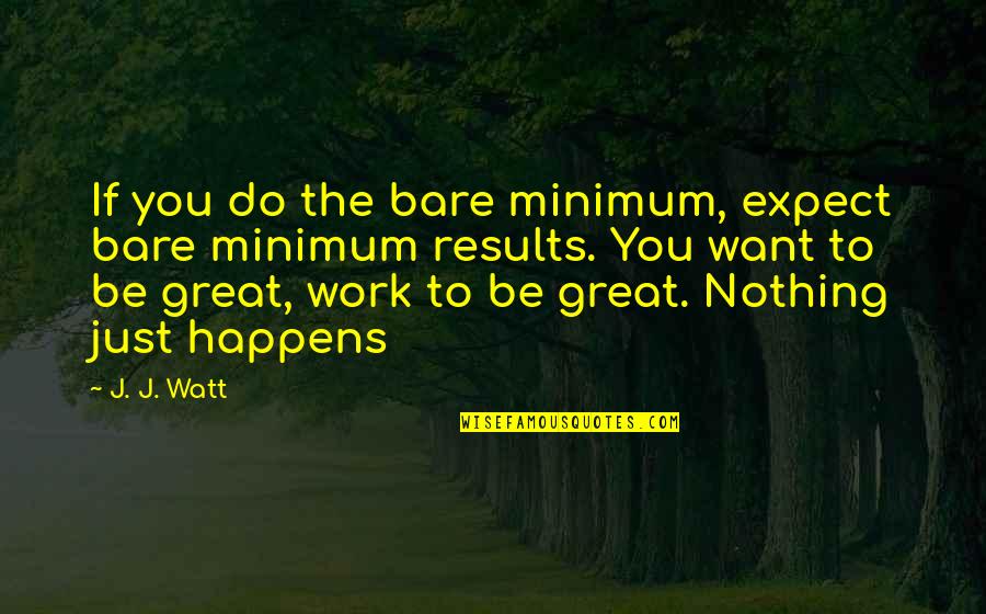 Dorrigo Railway Quotes By J. J. Watt: If you do the bare minimum, expect bare