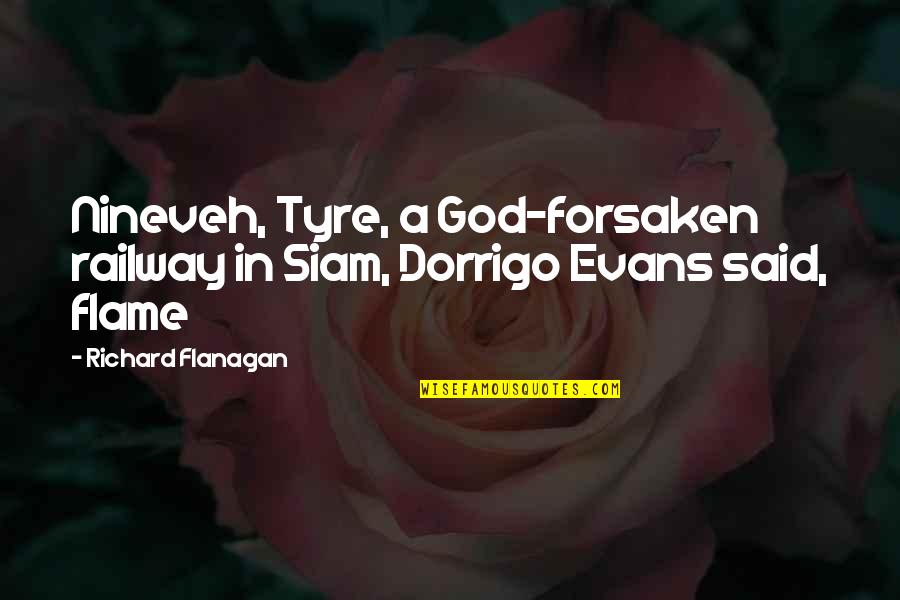 Dorrigo Railway Quotes By Richard Flanagan: Nineveh, Tyre, a God-forsaken railway in Siam, Dorrigo