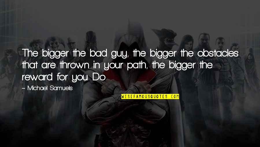 Dorsai Quotes By Michael Samuels: The bigger the bad guy, the bigger the
