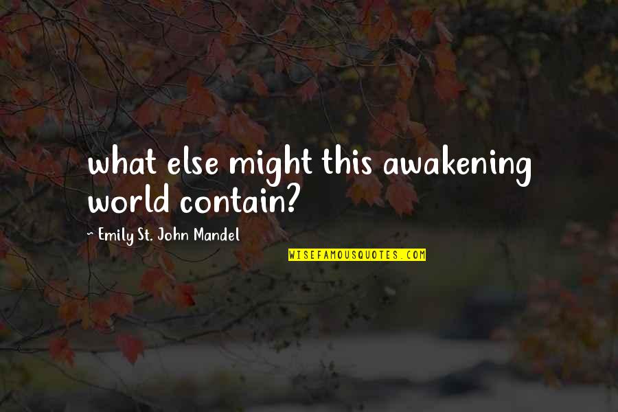 Dorsainvil Arrested Quotes By Emily St. John Mandel: what else might this awakening world contain?