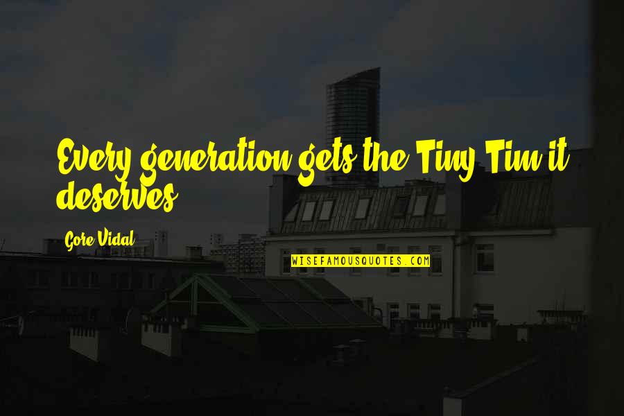 Dorsainvil Arrested Quotes By Gore Vidal: Every generation gets the Tiny Tim it deserves. Dorsainvil Arrested Quotes By Gore Vidal: Every generation gets the Tiny Tim it deserves.