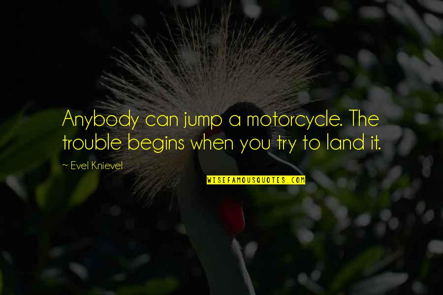 Dorsalgia Quotes By Evel Knievel: Anybody can jump a motorcycle. The trouble begins